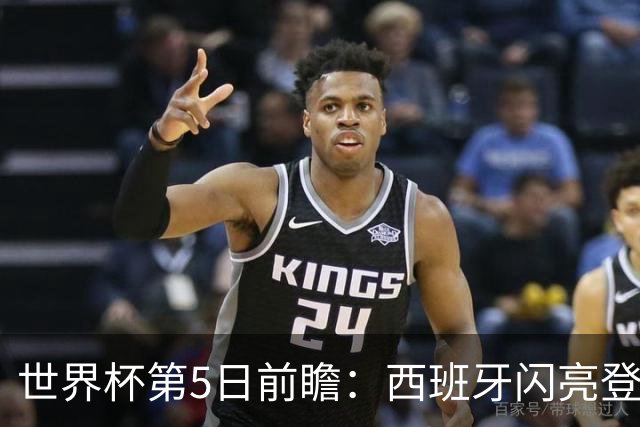 世界杯第5日前瞻：西班牙闪亮登场 伊沙亮相力争开门红